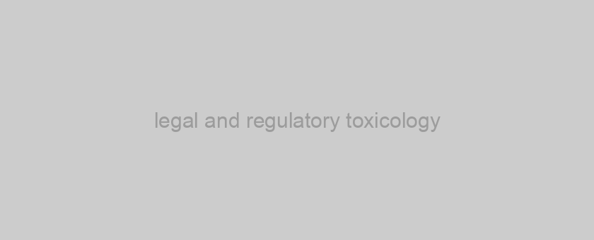 legal and regulatory toxicology